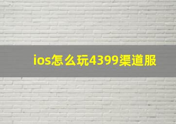 ios怎么玩4399渠道服