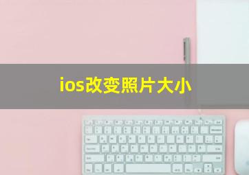 ios改变照片大小