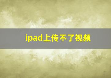 ipad上传不了视频