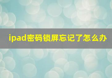 ipad密码锁屏忘记了怎么办