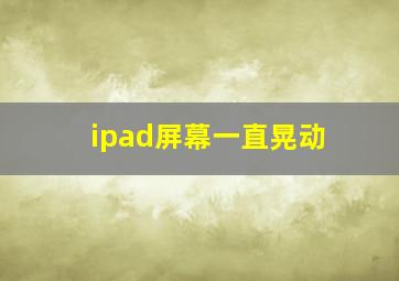 ipad屏幕一直晃动