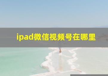 ipad微信视频号在哪里