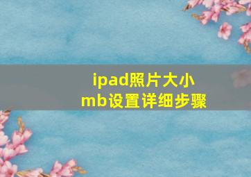 ipad照片大小mb设置详细步骤