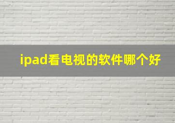 ipad看电视的软件哪个好