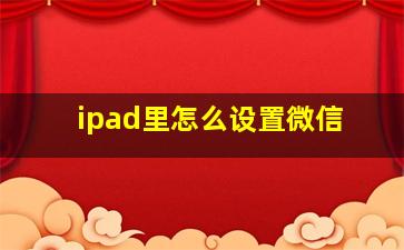 ipad里怎么设置微信