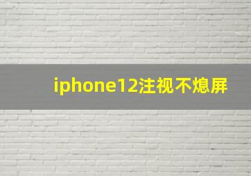 iphone12注视不熄屏