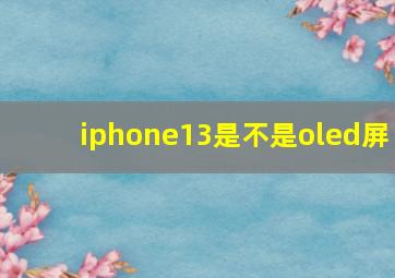 iphone13是不是oled屏