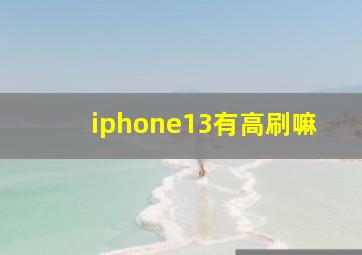 iphone13有高刷嘛