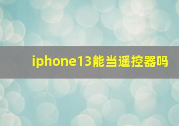 iphone13能当遥控器吗