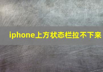 iphone上方状态栏拉不下来