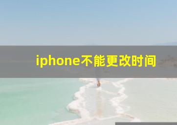 iphone不能更改时间