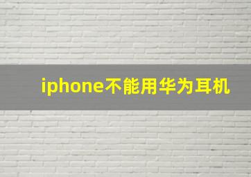 iphone不能用华为耳机