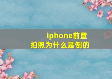 iphone前置拍照为什么是倒的