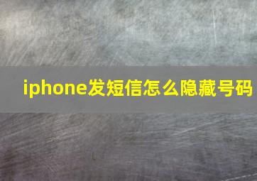 iphone发短信怎么隐藏号码