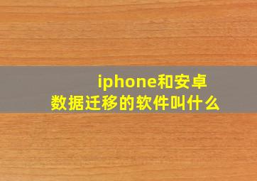 iphone和安卓数据迁移的软件叫什么