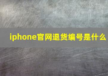 iphone官网退货编号是什么