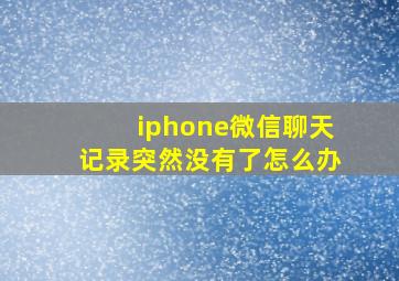 iphone微信聊天记录突然没有了怎么办