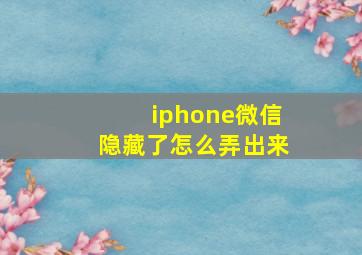 iphone微信隐藏了怎么弄出来