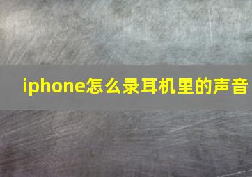 iphone怎么录耳机里的声音