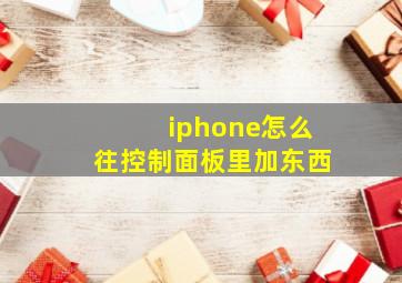 iphone怎么往控制面板里加东西