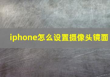 iphone怎么设置摄像头镜面