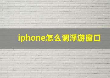 iphone怎么调浮游窗口