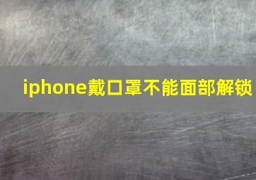 iphone戴口罩不能面部解锁