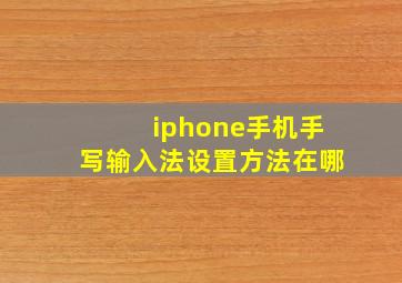 iphone手机手写输入法设置方法在哪