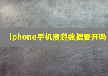 iphone手机漫游数据要开吗