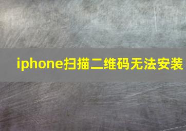 iphone扫描二维码无法安装