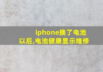 iphone换了电池以后,电池健康显示维修