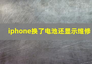 iphone换了电池还显示维修