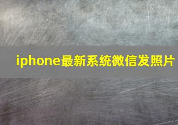 iphone最新系统微信发照片