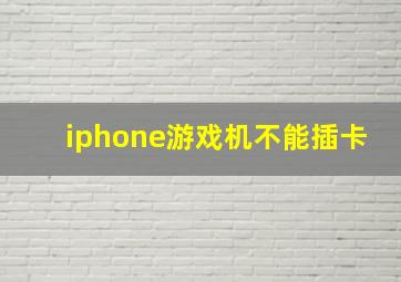 iphone游戏机不能插卡