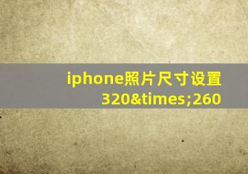 iphone照片尺寸设置320×260