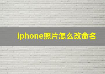 iphone照片怎么改命名