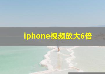 iphone视频放大6倍