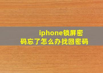 iphone锁屏密码忘了怎么办找回密码