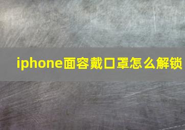 iphone面容戴口罩怎么解锁