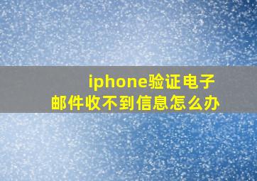 iphone验证电子邮件收不到信息怎么办