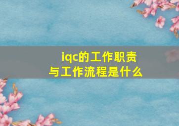 iqc的工作职责与工作流程是什么