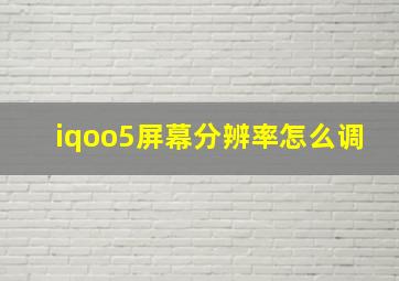 iqoo5屏幕分辨率怎么调