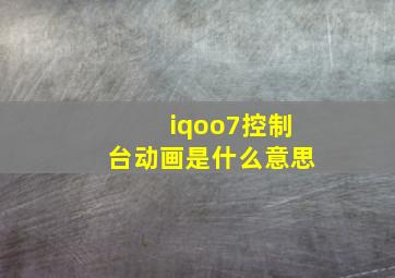 iqoo7控制台动画是什么意思