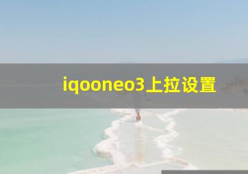 iqooneo3上拉设置