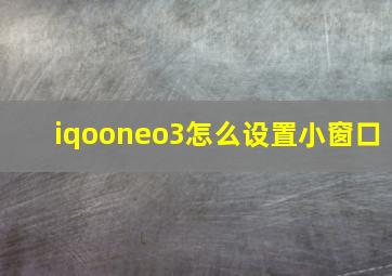 iqooneo3怎么设置小窗口