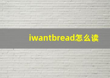 iwantbread怎么读