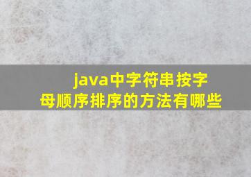 java中字符串按字母顺序排序的方法有哪些