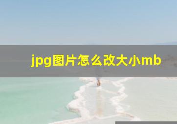 jpg图片怎么改大小mb