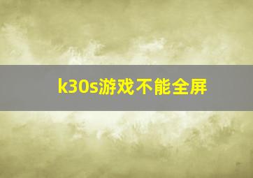 k30s游戏不能全屏