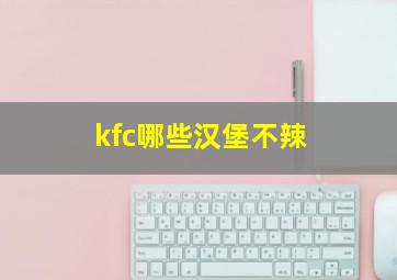 kfc哪些汉堡不辣